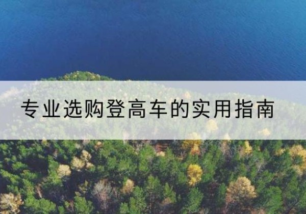 怀远电动登高车厂家推荐-专业选购登高车的实用指南
